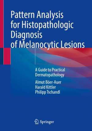 Pattern Analysis for Histopathologic Diagnosis of Melanocytic Lesions: A Guide to Practical Dermatopathology de Almut Böer-Auer