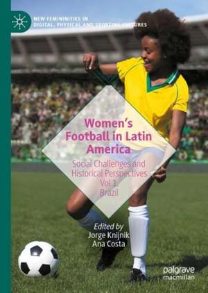 Women’s Football in Latin America: Social Challenges and Historical Perspectives Vol 1. Brazil de Jorge Knijnik