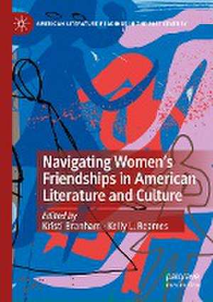 Navigating Women’s Friendships in American Literature and Culture de Kristi Branham