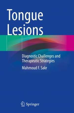 Tongue Lesions: Diagnostic Challenges and Therapeutic Strategies de Mahmoud F. Sakr