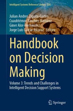 Handbook on Decision Making: Volume 3: Trends and Challenges in Intelligent Decision Support Systems de Julian Andres Zapata-Cortes