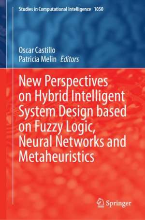 New Perspectives on Hybrid Intelligent System Design based on Fuzzy Logic, Neural Networks and Metaheuristics de Oscar Castillo