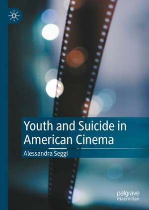 Youth and Suicide in American Cinema: Context, Causes, and Consequences de Alessandra Seggi