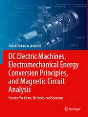 DC Electric Machines, Electromechanical Energy Conversion Principles, and Magnetic Circuit Analysis: Practice Problems, Methods, and Solutions de Mehdi Rahmani-Andebili