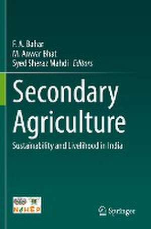 Secondary Agriculture: Sustainability and Livelihood in India de F. A. Bahar