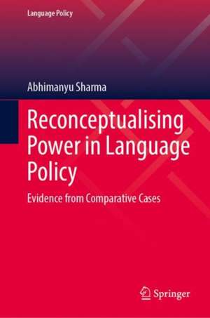 Reconceptualising Power in Language Policy: Evidence from Comparative Cases de Abhimanyu Sharma