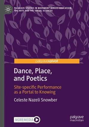 Dance, Place, and Poetics: Site-specific Performance as a Portal to Knowing de Celeste Nazeli Snowber