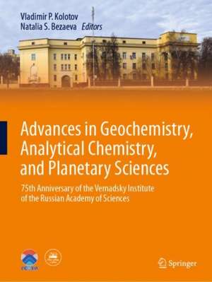 Advances in Geochemistry, Analytical Chemistry, and Planetary Sciences: 75th Anniversary of the Vernadsky Institute of the Russian Academy of Sciences de Vladimir P. Kolotov