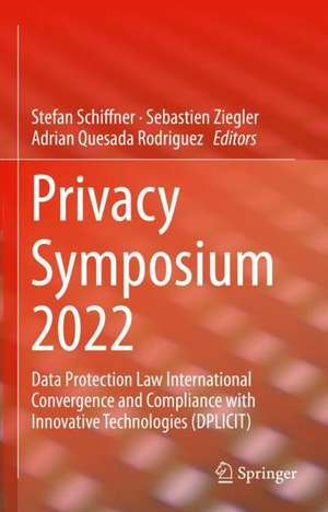 Privacy Symposium 2022: Data Protection Law International Convergence and Compliance with Innovative Technologies (DPLICIT) de Stefan Schiffner