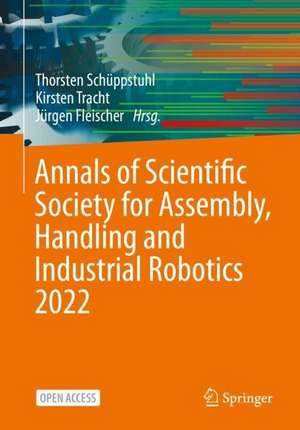 Annals of Scientific Society for Assembly, Handling and Industrial Robotics 2022 de Thorsten Schüppstuhl