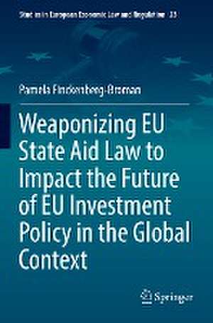 Weaponizing EU State Aid Law to Impact the Future of EU Investment Policy in the Global Context de Pamela Finckenberg-Broman