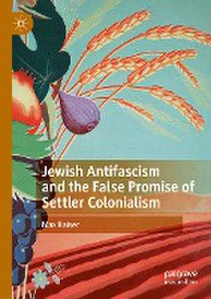 Jewish Antifascism and the False Promise of Settler Colonialism de Max Kaiser