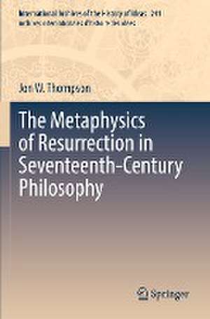 The Metaphysics of Resurrection in Seventeenth-Century Philosophy de Jon W. Thompson