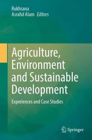 Agriculture, Environment and Sustainable Development: Experiences and Case Studies de Rukhsana