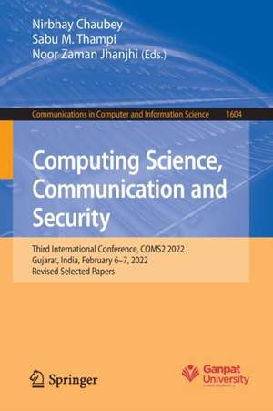 Computing Science, Communication and Security: Third International Conference, COMS2 2022, Gujarat, India, February 6–7, 2022, Revised Selected Papers de Nirbhay Chaubey