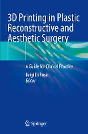 3D Printing in Plastic Reconstructive and Aesthetic Surgery: A Guide for Clinical Practice de Luigi Di Rosa