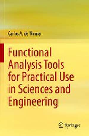 Functional Analysis Tools for Practical Use in Sciences and Engineering de Carlos A. de Moura