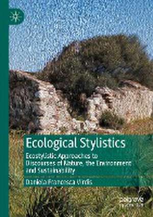 Ecological Stylistics: Ecostylistic Approaches to Discourses of Nature, the Environment and Sustainability de Daniela Francesca Virdis