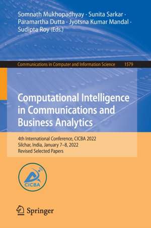 Computational Intelligence in Communications and Business Analytics: 4th International Conference, CICBA 2022, Silchar, India, January 7–8, 2022, Revised Selected Papers de Somnath Mukhopadhyay