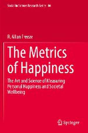 The Metrics of Happiness: The Art and Science of Measuring Personal Happiness and Societal Wellbeing de R. Allan Freeze