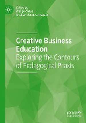 Creative Business Education: Exploring the Contours of Pedagogical Praxis de Philip Powell