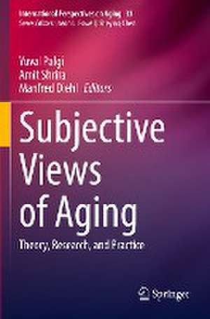 Subjective Views of Aging: Theory, Research, and Practice de Yuval Palgi