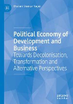 Political Economy of Development and Business: Towards Decolonisation, Transformation and Alternative Perspectives de Bhabani Shankar Nayak