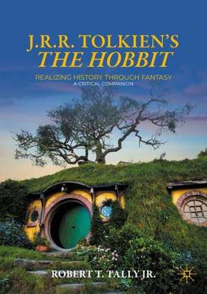 J. R. R. Tolkien's "The Hobbit": Realizing History Through Fantasy: A Critical Companion de Robert T, Tally, Jr.