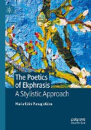 The Poetics of Ekphrasis: A Stylistic Approach de Maria-Eirini Panagiotidou