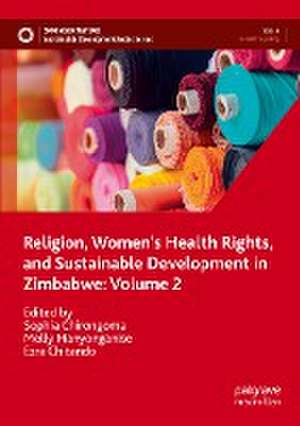 Religion, Women’s Health Rights, and Sustainable Development in Zimbabwe: Volume 2 de Sophia Chirongoma