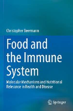 Food and the Immune System: Molecular Mechanisms and Nutritional Relevance in Health and Disease de Christopher Beermann