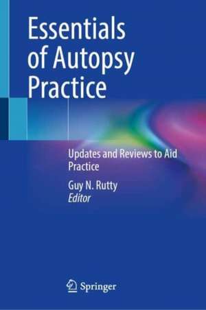 Essentials of Autopsy Practice: Updates and Reviews to Aid Practice de Guy N. Rutty