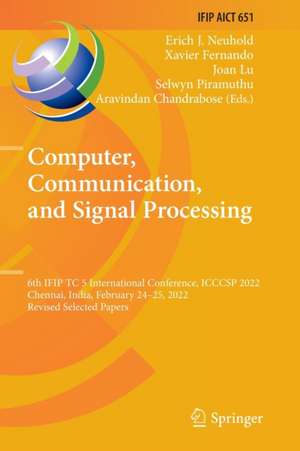 Computer, Communication, and Signal Processing: 6th IFIP TC 5 International Conference, ICCCSP 2022, Chennai, India, February 24–25, 2022, Revised Selected Papers de Erich J. Neuhold