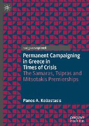 Permanent Campaigning in Greece in Times of Crisis: The Samaras, Tsipras and Mitsotakis Premierships de Panos A. Koliastasis