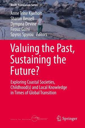 Valuing the Past, Sustaining the Future?: Exploring Coastal Societies, Childhood(s) and Local Knowledge in Times of Global Transition de Anne Trine Kjørholt