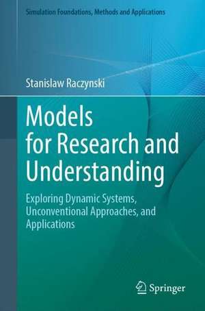 Models for Research and Understanding: Exploring Dynamic Systems, Unconventional Approaches, and Applications de Stanislaw Raczynski