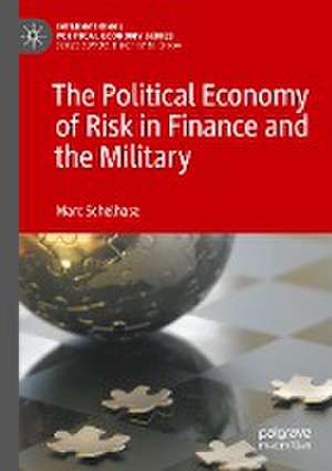 The Political Economy of Risk in Finance and the Military de Marc Schelhase