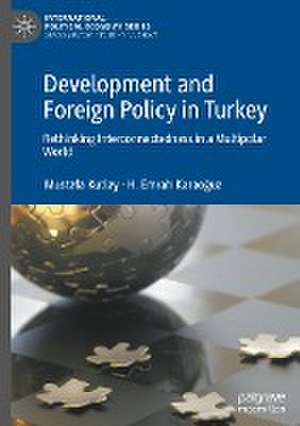 Development and Foreign Policy in Turkey: Rethinking Interconnectedness in a Multipolar World de Mustafa Kutlay