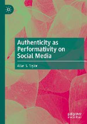 Authenticity as Performativity on Social Media de Allan S. Taylor