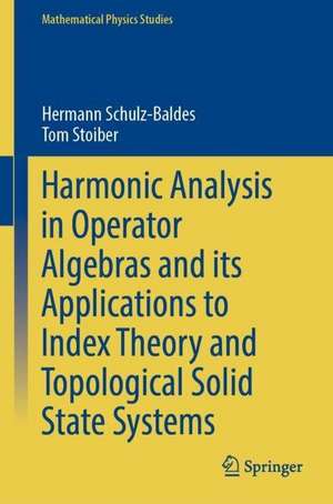 Harmonic Analysis in Operator Algebras and its Applications to Index Theory and Topological Solid State Systems de Hermann Schulz-Baldes