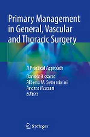 Primary Management in General, Vascular and Thoracic Surgery: A Practical Approach de Daniele Bissacco