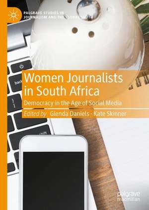 Women Journalists in South Africa: Democracy in the Age of Social Media de Glenda Daniels