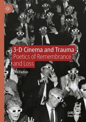 3-D Cinema and Trauma: Poetics of Remembrance and Loss de Dor Fadlon