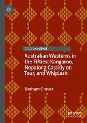 Australian Westerns in the Fifties: Kangaroo, Hopalong Cassidy on Tour, and Whiplash de Derham Groves