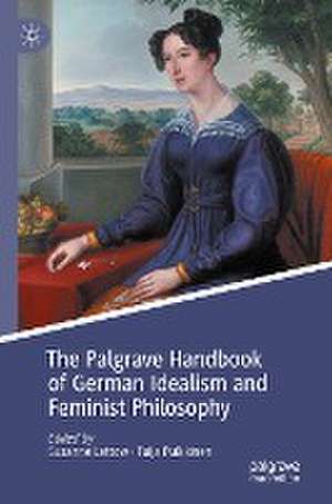 The Palgrave Handbook of German Idealism and Feminist Philosophy de Susanne Lettow