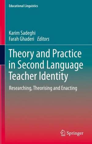 Theory and Practice in Second Language Teacher Identity: Researching, Theorising and Enacting de Karim Sadeghi