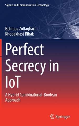 Perfect Secrecy in IoT: A Hybrid Combinatorial-Boolean Approach de Behrouz Zolfaghari