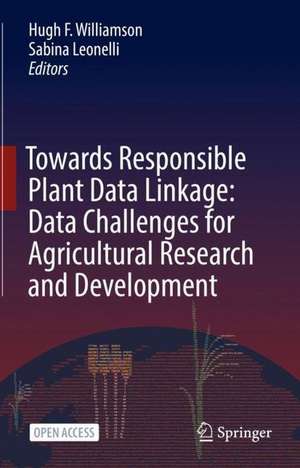 Towards Responsible Plant Data Linkage: Data Challenges for Agricultural Research and Development de Hugh F. Williamson