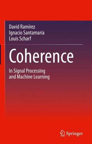 Coherence: In Signal Processing and Machine Learning de David Ramírez