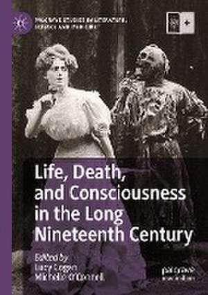 Life, Death, and Consciousness in the Long Nineteenth Century de Lucy Cogan